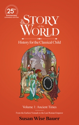 The Story of the World, Volume 1: Ancient Times. from the Earliest Nomads to the Last Roman Emperor.: 25th Anniversary Expanded Edition