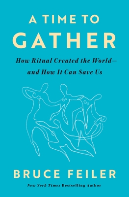 A Time to Gather: How Ritual Created the World--And How It Can Save Us