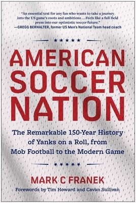 American Soccer Nation: The Remarkable 150-Year History of Yanks on a Roll, from Mob Football to the Modern Game