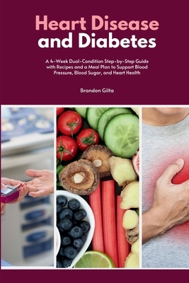 Heart Disease and Diabetes: A 4-Week Dual-Condition Step-by-Step Guide with Recipes and a Meal Plan to Support Blood Pressure, Blood Sugar, and Heart