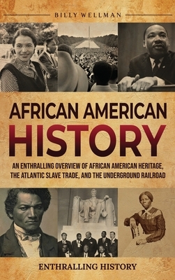 African American History: An Enthralling Overview of African American Heritage, the Atlantic Slave Trade, and the Underground Railroad