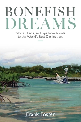 Bonefish Dreams: Stories, Facts, and Tips from Travels to the World's Best Destinations