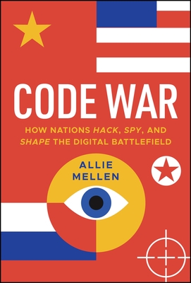 Code War: How Nations Hack, Spy, and Shape the Digital Battlefield