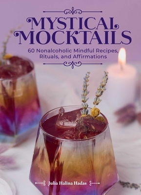 Mystical Mocktails: 60 Nonalcoholic Mindful Recipes, Rituals, and Affirmations