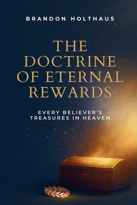 The Doctrine of Eternal Rewards: Every Believer's Treasure in Heaven