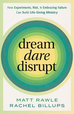 Dream, Dare, Disrupt: How Experiments, Risk, and Embracing Failure Can Build Life-Giving Ministry