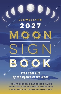 Llewellyn's 2027 Moon Sign Book: Plan Your Life by the Cycles of the Moon