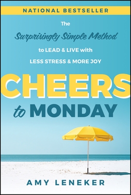 Cheers to Monday: The Surprisingly Simple Method to Lead and Live with Less Stress and More Joy