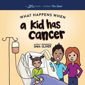 What Happens When a Kid Has Cancer: A Book about Childhood Cancer for Kids