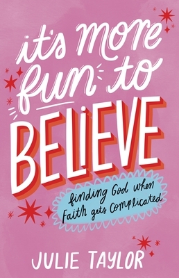 It's More Fun to Believe: Finding God When Faith Gets Complicated