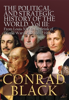 The Political and Strategic History of the World, Vol. III: Louis XIV to the Brink of World War I, A.D. 1661 - 1914