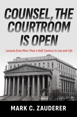 Counsel, the Courtroom Is Open: Lessons from More Than a Half-Century in Law and Life