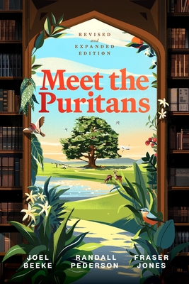 Meet the Puritans: A Guide to Their Lives and Books