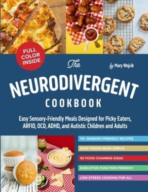 The Neurodivergent Cookbook: Easy Sensory-Friendly Meals Designed for Picky Eaters, ARFID, OCD, ADHD, and Autistic Children and Adults