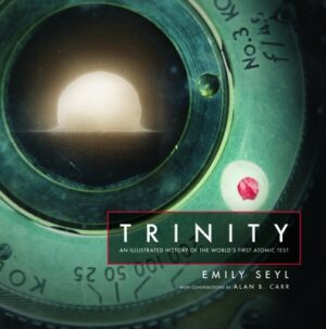 Trinity: An Illustrated History of the World's First Atomic Test