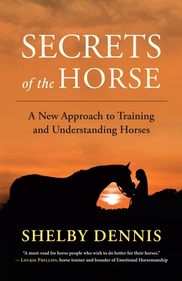 Secrets of the Horse: A New Approach to Training and Understanding Horses