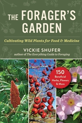 The Forager's Garden: Cultivating Wild Plants for Food & Medicine