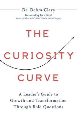 The Curiosity Curve: A Leader's Guide to Growth and Transformation Through Bold Questions