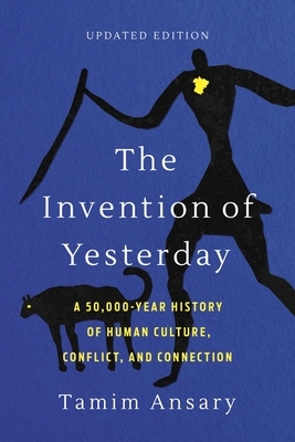 The Invention of Yesterday: A 50,000-Year History of Human Culture, Conflict, and Connection