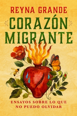 Coraz?n Migrante. Ensayos Sobre Lo Que No Puedo Olvidar / Migrant Heart: Essays on What I Cannot Forget