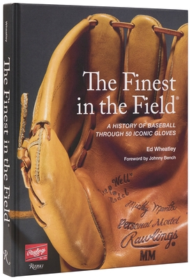 The Finest in the Field(r): A History of Baseball Through 50 Iconic Gloves