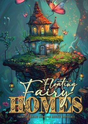 Floating Fairy Homes Fairy Coloring Book for Adults Grayscale: Whimsical Houses Coloring Book Grayscale Fairy Houses Coloring Book for Adults - floati