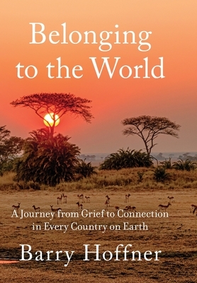 Belonging to the World: A Journey from Grief to Connection in Every Country on Earth