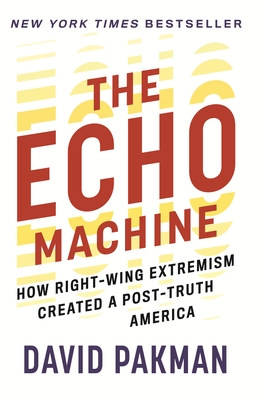 The Echo Machine: How Right-Wing Extremism Created a Post-Truth America
