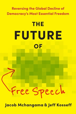 The Future of Free Speech: Reversing the Global Decline of Democracy's Most Essential Freedom