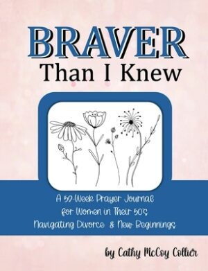 Braver Than I Knew: A 52-Week Prayer Journal for Women in Their 50's Navigating Divorce & New Beginnings