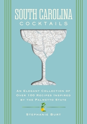 South Carolina Cocktails: An Elegant Collection of Over 100 Recipes Inspired by the Palmetto State