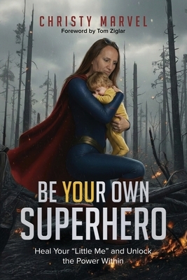 Be Your Own Superhero: Heal Your "Little Me" and Unlock the Power Within