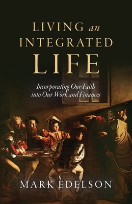 Living an Integrated Life: Incorporating Our Faith into Our Work and Finances