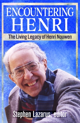 Encountering Henri: The Living Legacy of Henri Nouwen