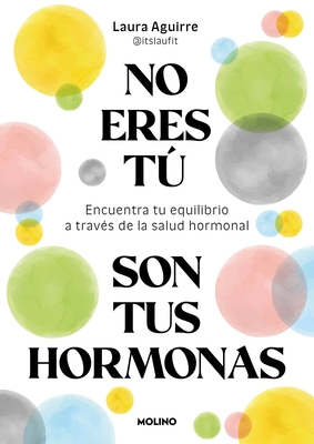 No Eres T?, Son Tus Hormonas. Encuentra Tu Equilibrio a Trav?s de la Salud Hormonal / It Isn't You, It's Your Hormones