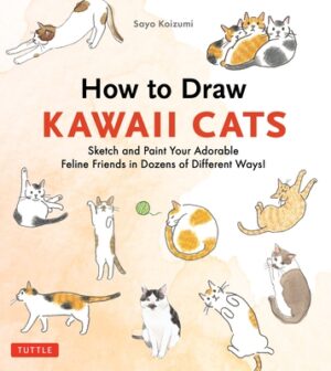 How to Draw Kawaii Cats: Sketch and Paint Your Adorable Feline Friends in Dozens of Different Ways!