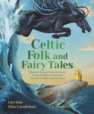 Celtic Folk and Fairy Tales: Magical Stories from Scotland, Ireland, Wales, Cornwall, the Isle of Man and Brittany