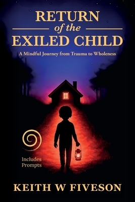 Return of the Exiled Child: A Mindful Journey from Trauma to Wholeness