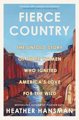 Fierce Country: The Untold Story of Three Women Who Ignited America's Love for the Wild