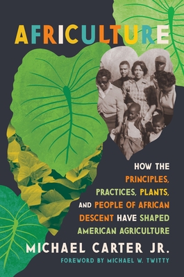 Africulture: How the Principles, Practices, Plants, and People of African Descent Have Shaped American Agriculture