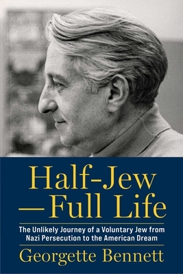 Half-Jew--Full Life: The Unlikely Journey of a Voluntary Jew from Nazi Persecution to the American Dream