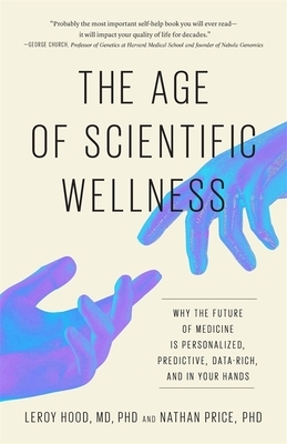The Age of Scientific Wellness: Why the Future of Medicine Is Personalized, Predictive, Data-Rich, and in Your Hands