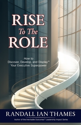 Rise to the Role: How to Discover, Develop, and Display Your Executive Superpower