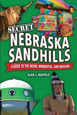 Secret Nebraska Sandhills: A Guide to the Weird, Wonderful, and Obscure