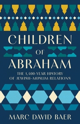 Children of Abraham: The 1,400-Year History of Jewish-Muslim Relations