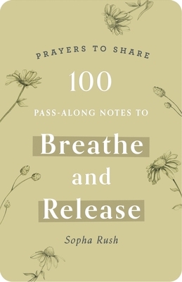 100 Pass-Along Notes to Breathe and Release: Prayers to Share (Shareable Messages of Encouragement with a Prayer, Scripture, and Inspirational Quote)