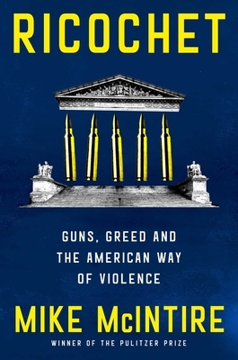 Ricochet: Guns, Greed, and the American Way of Violence