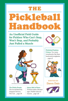 The Pickleball Handbook: An Unofficial Field Guide for Picklers Who Can't Stop, Won't Stop, and Probably Just Pulled a Muscle