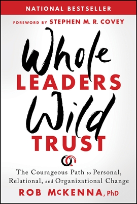 Whole Leaders, Wild Trust: The Courageous Path to Personal, Relational, and Organizational Change