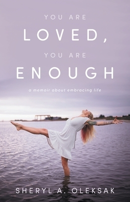 You Are Loved, You Are Enough: A Memoir about embracing life